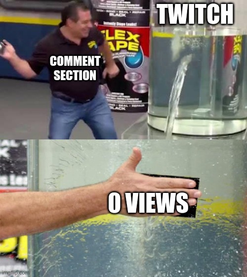 only my twitch tho LOL | TWITCH; COMMENT SECTION; 0 VIEWS | image tagged in flex tape,cutesypancake14 | made w/ Imgflip meme maker