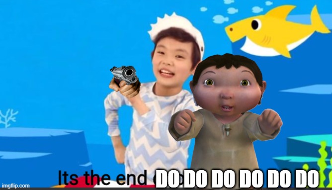 Its the end doo doo doo | DO DO DO DO DO DO | image tagged in its the end doo doo doo | made w/ Imgflip meme maker