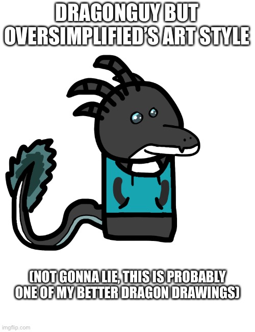 I didn’t do too good, I’ve only successfully made a humanoid dragon 3 other times. | DRAGONGUY BUT OVERSIMPLIFIED’S ART STYLE; (NOT GONNA LIE, THIS IS PROBABLY ONE OF MY BETTER DRAGON DRAWINGS) | made w/ Imgflip meme maker