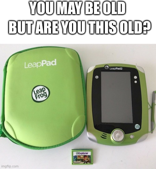 Its been forever |  YOU MAY BE OLD; BUT ARE YOU THIS OLD? | image tagged in old | made w/ Imgflip meme maker
