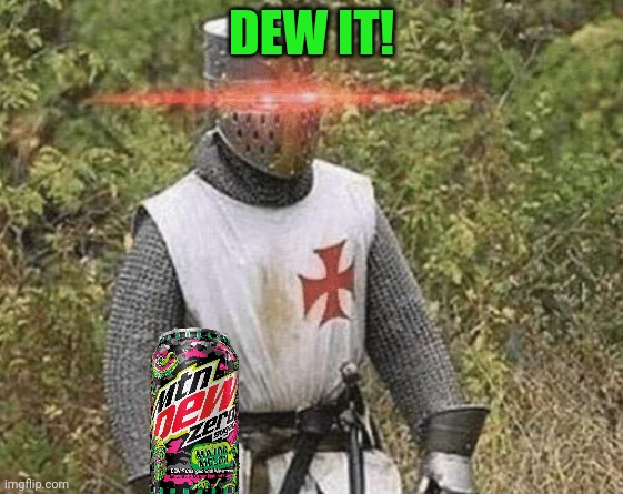 The crusaders steam number one sponsor! | DEW IT! | image tagged in growing stronger crusader,drink,mountain dew,just do it,dew it | made w/ Imgflip meme maker