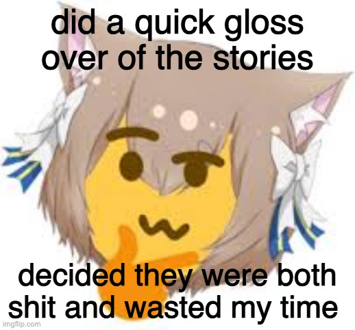 yea uh the argument is stupid, nuf' said | did a quick gloss over of the stories; decided they were both shit and wasted my time | image tagged in thinking felix | made w/ Imgflip meme maker