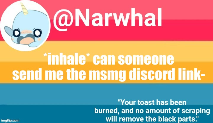 don't tell me its in the desc- i tried and it said its expired- | *inhale* can someone send me the msmg discord link- | image tagged in narwhal announcement temp | made w/ Imgflip meme maker