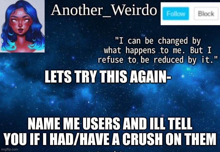 LETS TRY THIS AGAIN-; NAME ME USERS AND ILL TELL YOU IF I HAD/HAVE A CRUSH ON THEM | made w/ Imgflip meme maker