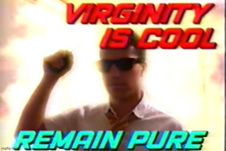 virginity is cool remain pure | image tagged in virginity is cool remain pure | made w/ Imgflip meme maker