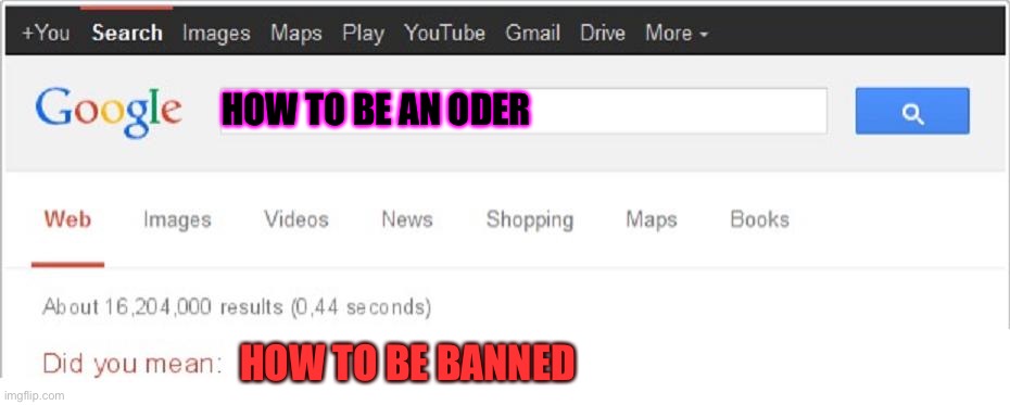 [mod note: I love this] | HOW TO BE AN ODER; HOW TO BE BANNED | image tagged in did you mean | made w/ Imgflip meme maker