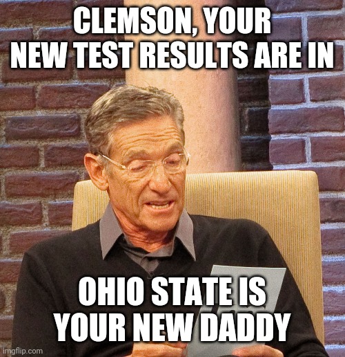 Lol | CLEMSON, YOUR NEW TEST RESULTS ARE IN; OHIO STATE IS YOUR NEW DADDY | image tagged in clemson,ohio state buckeyes,funny,football,sports,test results are in | made w/ Imgflip meme maker