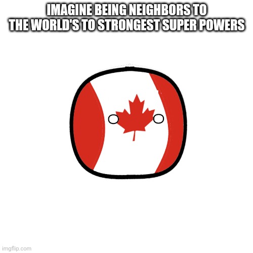 IMAGINE BEING NEIGHBORS TO THE WORLD'S TO STRONGEST SUPER POWERS | made w/ Imgflip meme maker