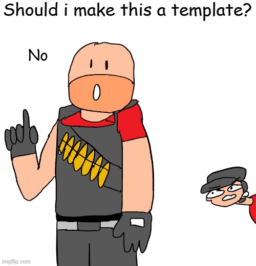 Ah yes, heavy already answered it | Should i make this a template? | image tagged in drawings,team fortress 2,meme template | made w/ Imgflip meme maker