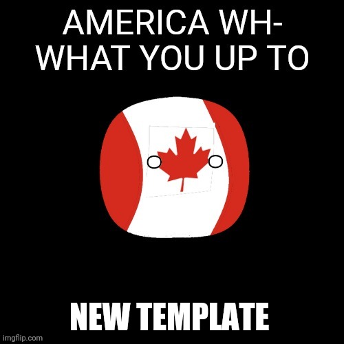 Canada | NEW TEMPLATE | image tagged in canada | made w/ Imgflip meme maker