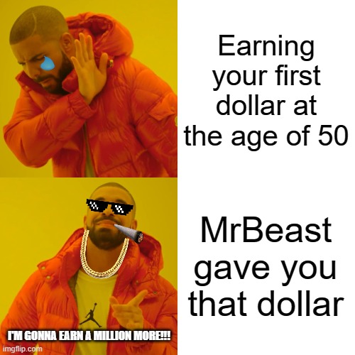 MrBeast gives Drake his first dollar | Earning your first dollar at the age of 50; MrBeast gave you that dollar; I'M GONNA EARN A MILLION MORE!!! | image tagged in memes,drake hotline bling,mr beast,money,dollar,one million dollars | made w/ Imgflip meme maker