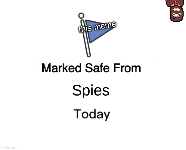 when the meme is sus (idk why i made this) | this meme; Spies | image tagged in memes,marked safe from | made w/ Imgflip meme maker