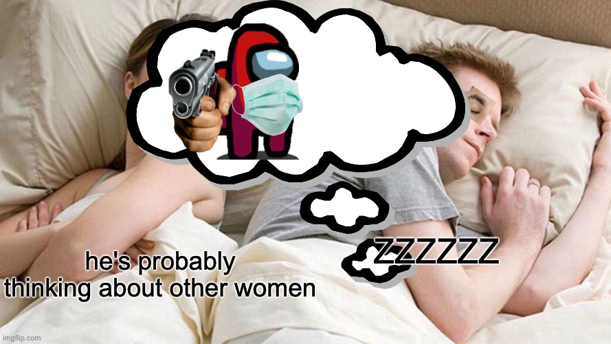 he be dreamin' tho | ZZZZZZ; he's probably thinking about other women | image tagged in amogus,sleep,i bet he's thinking about other women,meme,imgflip | made w/ Imgflip meme maker