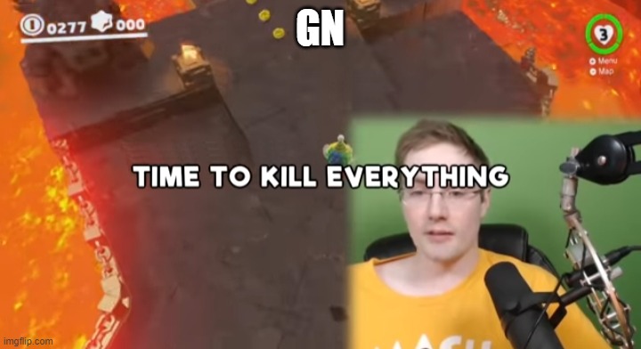 Time to kill everything failboat | GN | image tagged in time to kill everything failboat | made w/ Imgflip meme maker