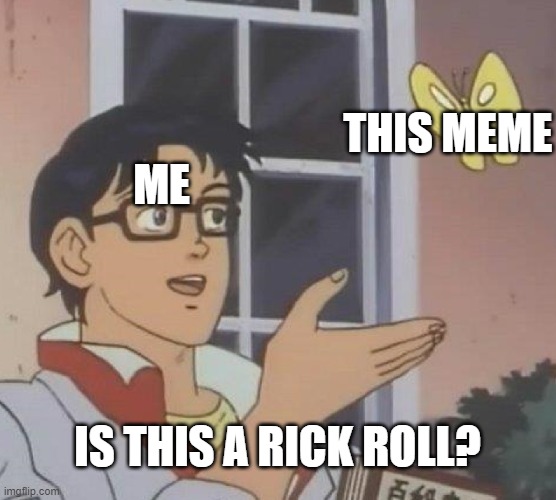 Is This A Pigeon Meme | ME THIS MEME IS THIS A RICK ROLL? | image tagged in memes,is this a pigeon | made w/ Imgflip meme maker