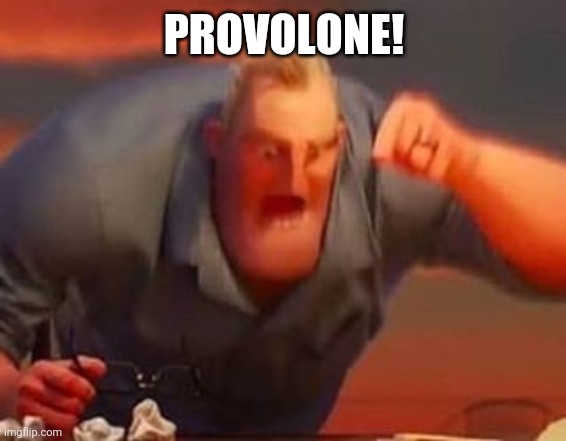 Mr incredible mad | PROVOLONE! | image tagged in mr incredible mad | made w/ Imgflip meme maker