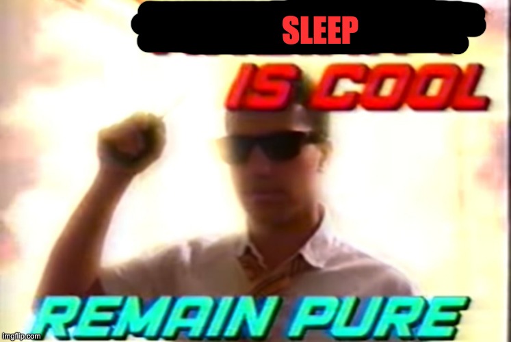 i will try to sleep now | SLEEP | image tagged in virginity is cool remain pure | made w/ Imgflip meme maker