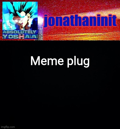 Link in comments | Meme plug | image tagged in jonathaninit is absolutely yoshaa | made w/ Imgflip meme maker