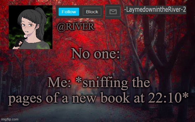 it smells good. | No one:; Me: *sniffing the pages of a new book at 22:10* | made w/ Imgflip meme maker