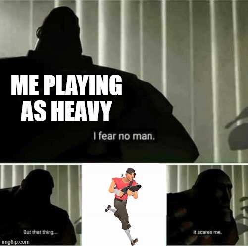 I fear no man | ME PLAYING AS HEAVY | image tagged in i fear no man | made w/ Imgflip meme maker