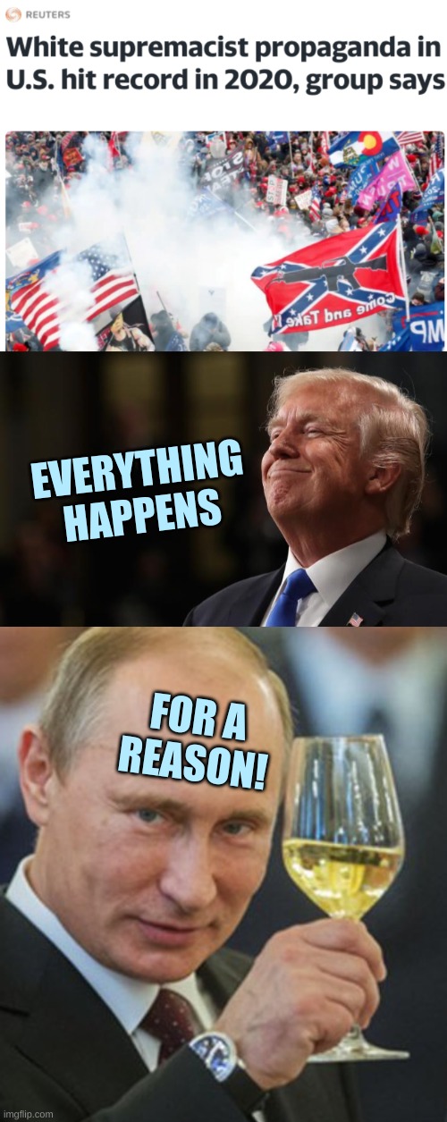 treason without the T | EVERYTHING
HAPPENS; FOR A
REASON! | image tagged in satisfied trump,putin cheers,qanon,misinformation,conservative hypocrisy,russia | made w/ Imgflip meme maker