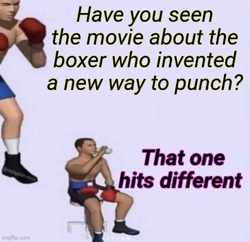 ok ima fight textless | Have you seen the movie about the boxer who invented a new way to punch? That one hits different | image tagged in ok ima fight textless | made w/ Imgflip meme maker