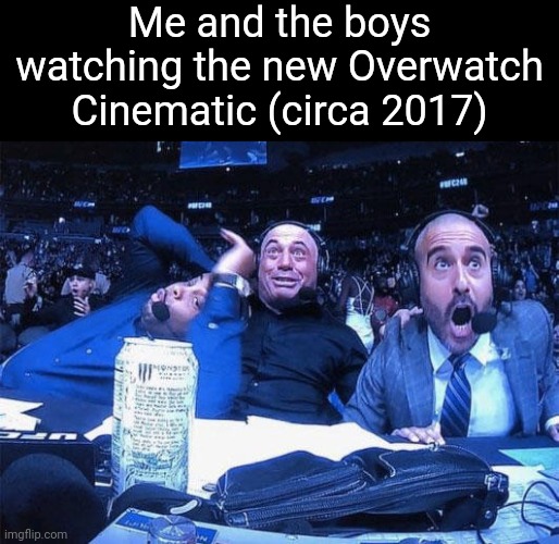 It was a different time, a different enemy | Me and the boys watching the new Overwatch Cinematic (circa 2017) | image tagged in joe rogan ufc 248 reaction,overwatch | made w/ Imgflip meme maker