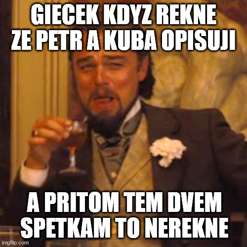 Laughing Leo Meme | GIECEK KDYZ REKNE ZE PETR A KUBA OPISUJI; A PRITOM TEM DVEM SPETKAM TO NEREKNE | image tagged in memes,laughing leo | made w/ Imgflip meme maker