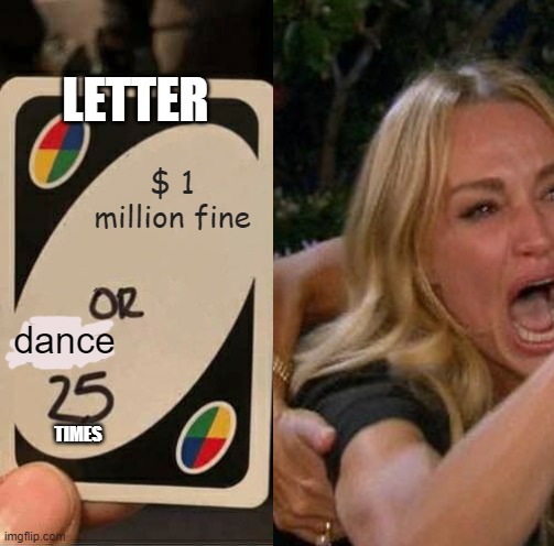 LETTER | LETTER; $ 1 million fine; dance; TIMES | image tagged in memes,funny,gifs,woman yelling at cat,uno draw 25 cards | made w/ Imgflip meme maker