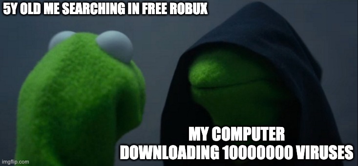 join the virus side... | 5Y OLD ME SEARCHING IN FREE ROBUX; MY COMPUTER DOWNLOADING 10000000 VIRUSES | image tagged in memes,evil kermit | made w/ Imgflip meme maker