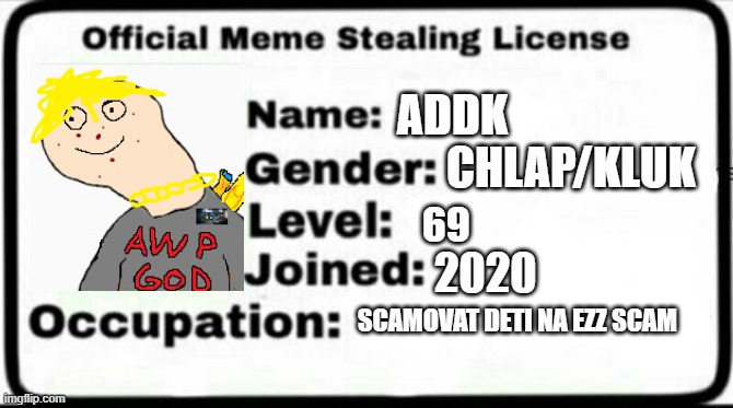 Meme Stealing License | ADDK; CHLAP/KLUK; 69; 2020; SCAMOVAT DETI NA EZZ SCAM | image tagged in meme stealing license | made w/ Imgflip meme maker