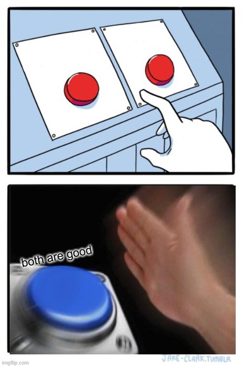 Two Buttons Meme | both are good | image tagged in memes,two buttons | made w/ Imgflip meme maker