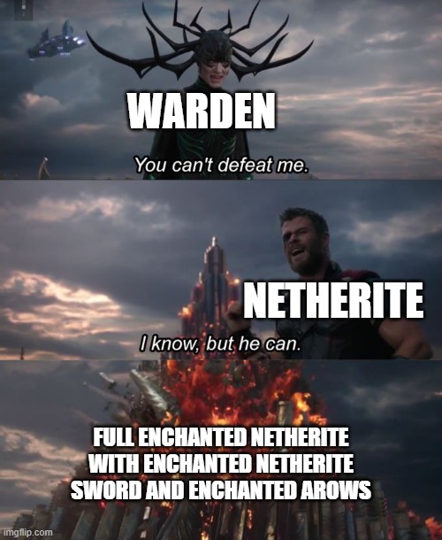 mc warden meme 3 | WARDEN; NETHERITE; FULL ENCHANTED NETHERITE WITH ENCHANTED NETHERITE SWORD AND ENCHANTED AROWS | image tagged in you can't defeat me | made w/ Imgflip meme maker