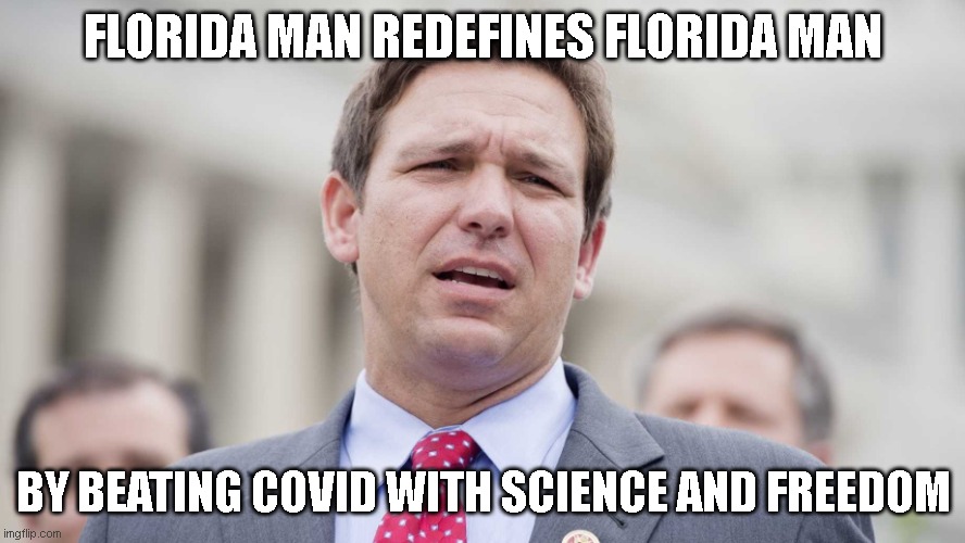 Freedom and Science | FLORIDA MAN REDEFINES FLORIDA MAN; BY BEATING COVID WITH SCIENCE AND FREEDOM | image tagged in ron desantis,covid-19 | made w/ Imgflip meme maker