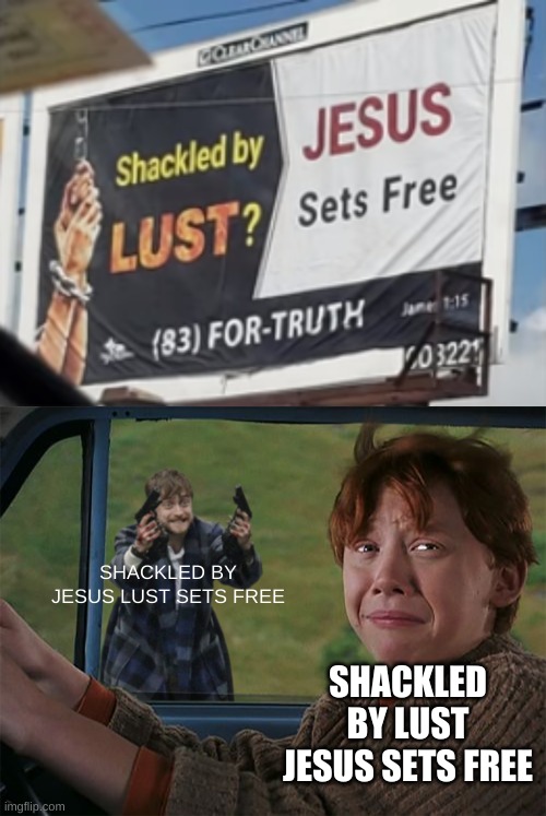 SHACKLED BY JESUS LUST SETS FREE; SHACKLED BY LUST JESUS SETS FREE | image tagged in harry with guns scared ron | made w/ Imgflip meme maker