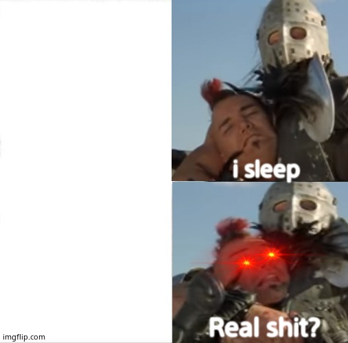 i sleep; Real shit? | image tagged in i sleep real shit | made w/ Imgflip meme maker