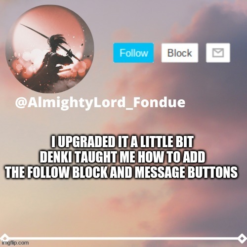 This is the Fondue template 5 Rework | I UPGRADED IT A LITTLE BIT DENKI TAUGHT ME HOW TO ADD THE FOLLOW BLOCK AND MESSAGE BUTTONS | image tagged in fondue template 5 rework,funny,problems | made w/ Imgflip meme maker
