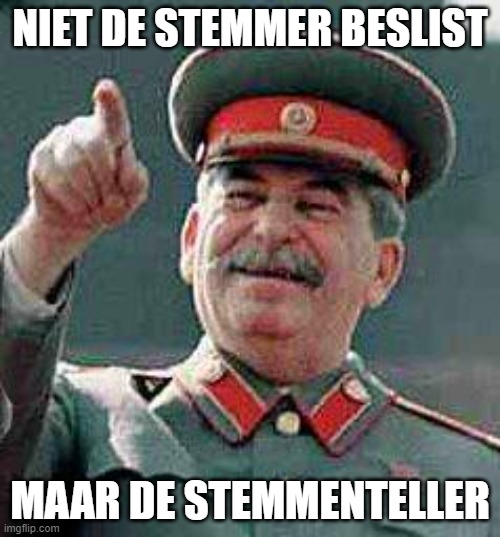 Stalin says | NIET DE STEMMER BESLIST; MAAR DE STEMMENTELLER | image tagged in stalin says | made w/ Imgflip meme maker