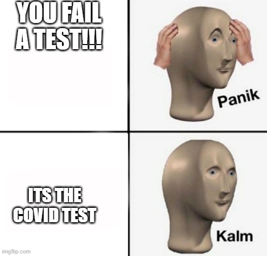 panik kalm | YOU FAIL A TEST!!! ITS THE COVID TEST | image tagged in panik kalm | made w/ Imgflip meme maker
