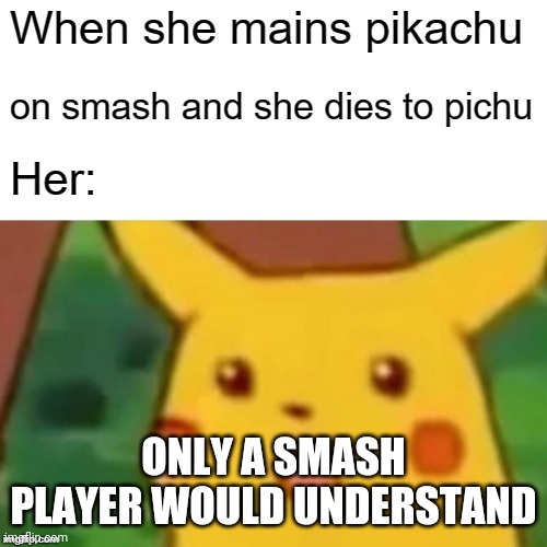 Only a Smash Player Would Get it | ONLY A SMASH PLAYER WOULD UNDERSTAND | image tagged in suprised pikachu | made w/ Imgflip meme maker