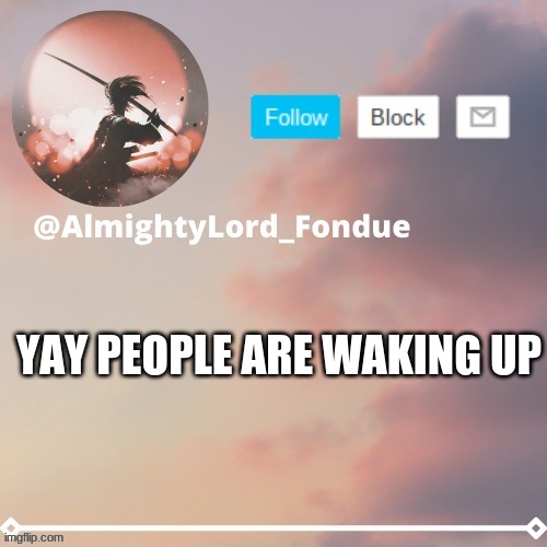 been up for so long with no company... Finally | YAY PEOPLE ARE WAKING UP | image tagged in fondue template 5 rework,funny,bordeom,msmg | made w/ Imgflip meme maker
