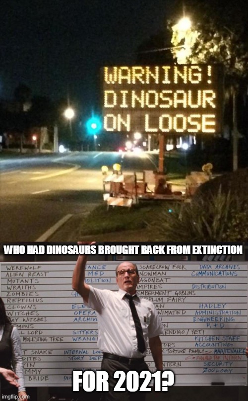 WHO HAD DINOSAURS BROUGHT BACK FROM EXTINCTION; FOR 2021? | image tagged in cabin the the woods,memes | made w/ Imgflip meme maker