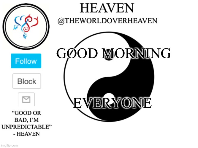 TheWorldHeaven | GOOD MORNING; EVERYONE | image tagged in theworldheaven | made w/ Imgflip meme maker