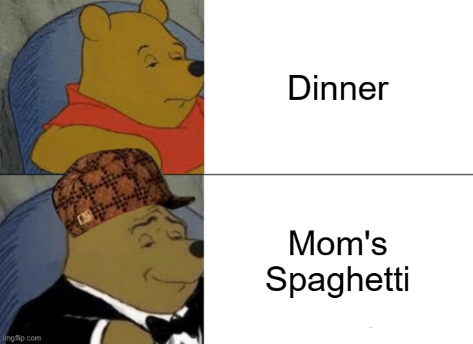 Spaghetti for dinner | Dinner; Mom's Spaghetti | image tagged in memes,tuxedo winnie the pooh | made w/ Imgflip meme maker