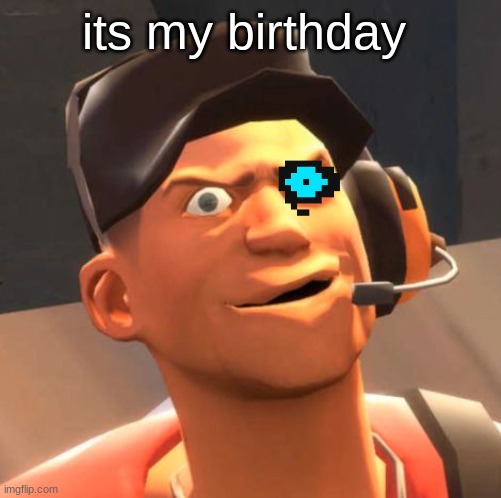 ! | its my birthday | image tagged in tf2 scout,birthday | made w/ Imgflip meme maker