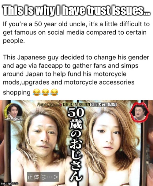 azusagakuyuki Twitter | This is why I have trust issues... | image tagged in memes,faceapp,gender,twitter,its a trap,social media | made w/ Imgflip meme maker
