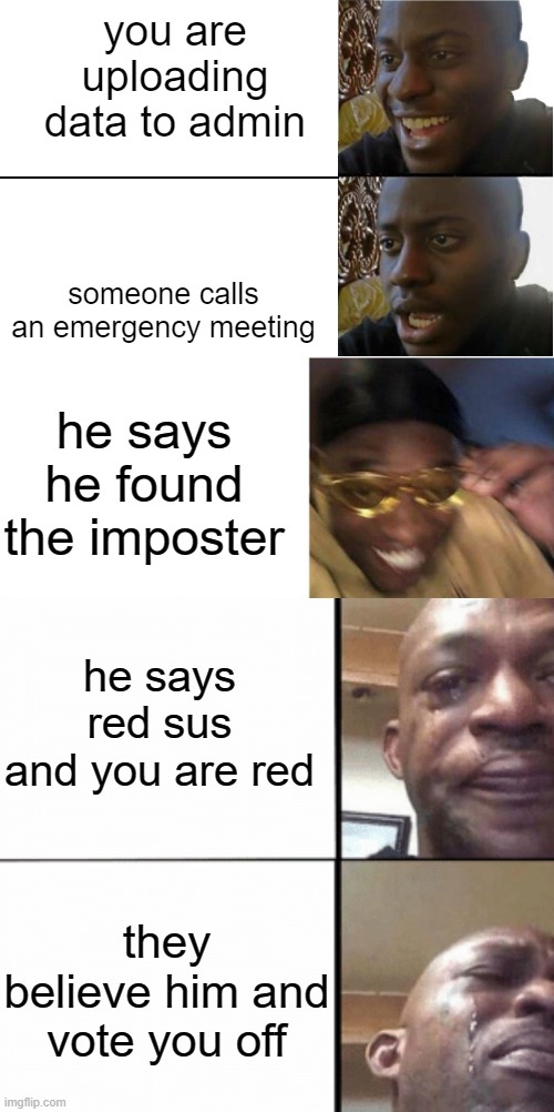 so sad :'( | you are uploading data to admin; someone calls an emergency meeting; he says he found the imposter; he says red sus and you are red; they believe him and vote you off | image tagged in disappointed black guy,black guy crying and black guy laughing,crying guy/devastated guy | made w/ Imgflip meme maker