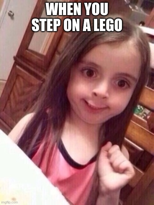 *SCREAMS IN PAIN* | WHEN YOU STEP ON A LEGO | image tagged in little girl oops face | made w/ Imgflip meme maker