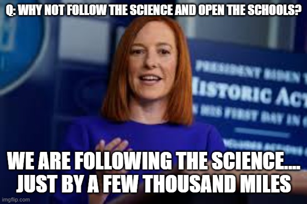Following the Science (by a few thousand miles) | Q: WHY NOT FOLLOW THE SCIENCE AND OPEN THE SCHOOLS? WE ARE FOLLOWING THE SCIENCE....
JUST BY A FEW THOUSAND MILES | image tagged in science,politics,school,covid19,funny,hypocrites | made w/ Imgflip meme maker