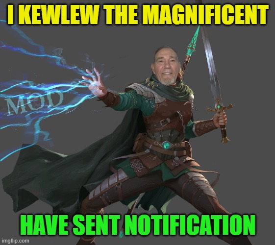 I KEWLEW THE MAGNIFICENT HAVE SENT NOTIFICATION | image tagged in kewlew-the-mod-maker | made w/ Imgflip meme maker